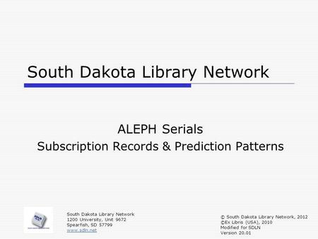 South Dakota Library Network ALEPH Serials Subscription Records & Prediction Patterns South Dakota Library Network 1200 University, Unit 9672 Spearfish,
