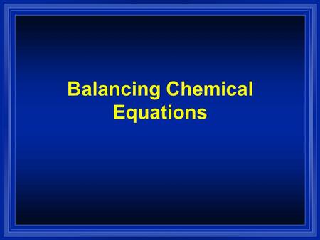 Balancing Chemical Equations. The Balanced Equation l Atoms can’t be created or destroyed. l All the atoms we start with we must end up with. l A balanced.