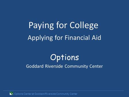 Options Center at Goddard Riverside Community Center Paying for College Applying for Financial Aid Options Goddard Riverside Community Center.
