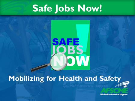 Mobilizing for Health and Safety Safe Jobs Now!. Agenda Slide Workshop Objectives  Understand a union approach to health and safety.  Learn how to identify.