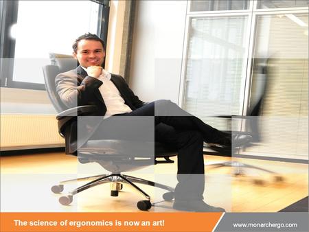 The science of ergonomics is now an art! www.monarchergo.com.
