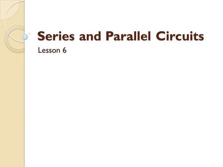 Series and Parallel Circuits Lesson 6. The two simplest ways to connect conductors and load are series and parallel circuits. 1. Series circuit - A circuit.