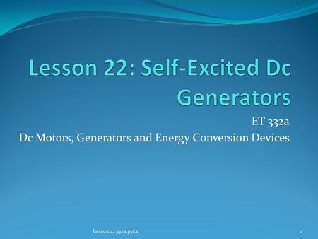 ET 332a Dc Motors, Generators and Energy Conversion Devices 1Lesson 22 332a.pptx.