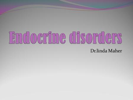 Endocrine disorders Dr.linda Maher.