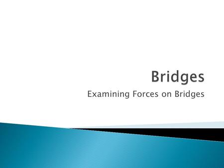 Examining Forces on Bridges.  At any given time, two main forces act upon a bridge: compression and tension.  It is the job of engineers to design bridges.