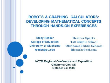 ROBOTS & GRAPHING CALCULATORS: DEVELOPING MATHEMATICAL CONCEPTS THROUGH HANDS-ON EXPERIENCES Stacy Reeder College of Education University of Oklahoma