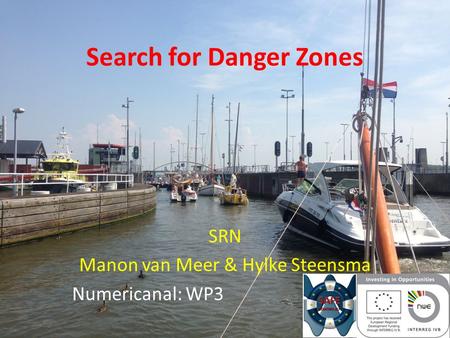 Search for Danger Zones SRN Manon van Meer & Hylke Steensma Numericanal: WP3.