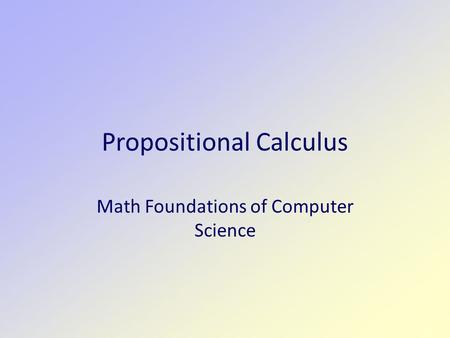 Propositional Calculus Math Foundations of Computer Science.
