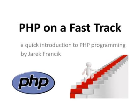 PHP on a Fast Track a quick introduction to PHP programming by Jarek Francik.