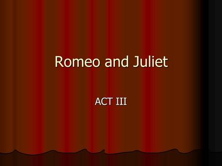 Romeo and Juliet ACT III.