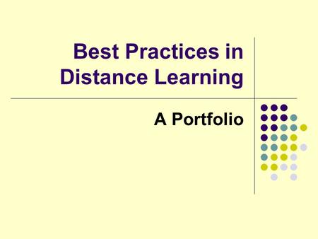 Best Practices in Distance Learning A Portfolio. Types of Distance Learning Distance Education, Distributed Learning, Distance Learning, Distributed Education.