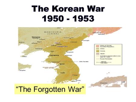 “The Forgotten War”. MAPS 1945 – Korea controlled by Japan After WWII, Soviets occupied the NORTH, US the SOUTH Korea was divided at the 38 th Parallel.