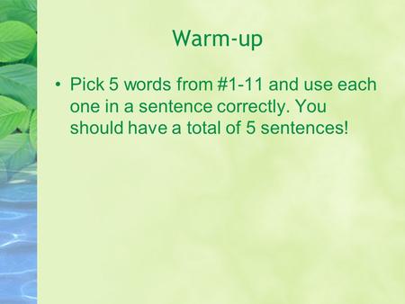Warm-up Pick 5 words from #1-11 and use each one in a sentence correctly. You should have a total of 5 sentences!