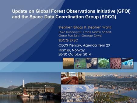 Update on Global Forest Observations Initiative (GFOI) and the Space Data Coordination Group (SDCG) Stephen Briggs & Stephen Ward (Ake Rosenqvist, Frank.