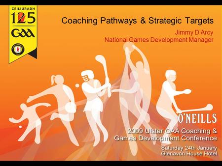 Coaching Pathways & Strategic Targets Jimmy D’Arcy National Games Development Manager.