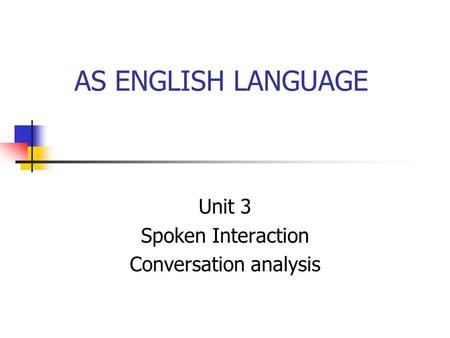 Unit 3 Spoken Interaction Conversation analysis