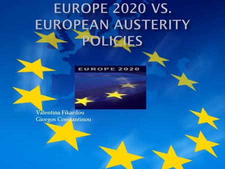 Valentina Fikardou Giorgos Constantinou.  Europe 2020 is the EU's growth strategy for the coming decade.  To make EU a smart, sustainable and inclusive.