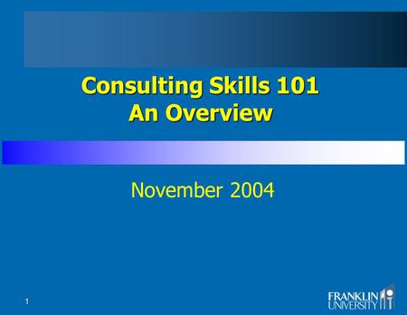 1 Consulting Skills 101 An Overview November 2004.