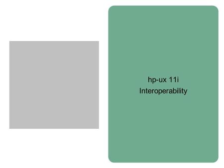 Hp-ux 11i Interoperability. HPUX 11i Interoperability SunOSIBM AIXHP-UX 11i (pa-risc) HP-UX 11i (ipf) Linux (ipf) SunOSIBM AIXHP-UX 11i (pa-risc) HP-UX.