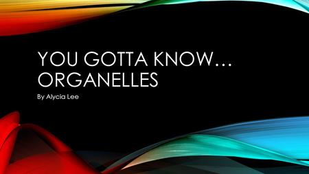 YOU GOTTA KNOW… ORGANELLES By Alycia Lee. WHAT IS AN ORGANELLE? “Organelle” = Latin for “little organ” Function: organized structures found within cells.