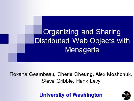 Organizing and Sharing Distributed Web Objects with Menagerie Roxana Geambasu, Cherie Cheung, Alex Moshchuk, Steve Gribble, Hank Levy University of Washington.