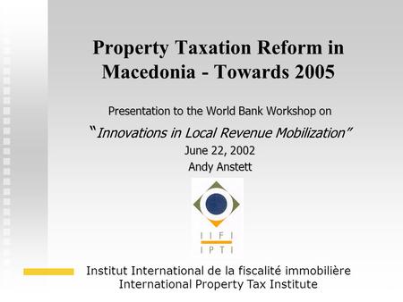 1 Property Taxation Reform in Macedonia - Towards 2005 Presentation to the World Bank Workshop on “ “ Innovations in Local Revenue Mobilization” June 22,