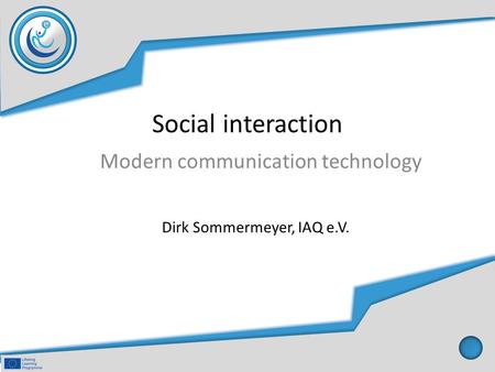 Social interaction Modern communication technology Dirk Sommermeyer, IAQ e.V.