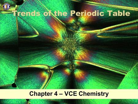 Trends of the Periodic Table Chapter 4 – VCE Chemistry.