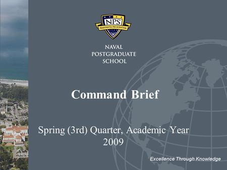 Command Brief Spring (3rd) Quarter, Academic Year 2009 Excellence Through Knowledge.