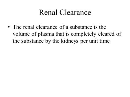Renal Clearance The renal clearance of a substance is the volume of plasma that is completely cleared of the substance by the kidneys per unit time.