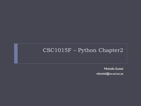 CSC1015F – Python Chapter2 Michelle Kuttel