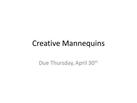Creative Mannequins Due Thursday, April 30 th. Mannequin A.K.A. Manikin, dummy, lay figure, or dress form. French word, mannequin, meaning “an artist’s.