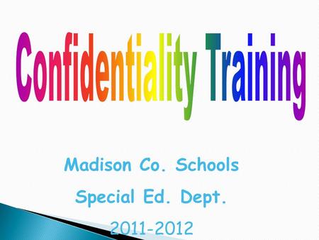 Madison Co. Schools Special Ed. Dept. 2011-2012.  Protection of All Personally Identifiable Data, Information, and Records Collected, Used or Maintained.
