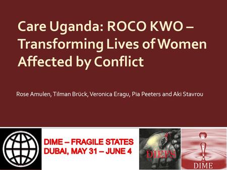 Care Uganda: ROCO KWO – Transforming Lives of Women Affected by Conflict Rose Amulen, Tilman Brück, Veronica Eragu, Pia Peeters and Aki Stavrou.
