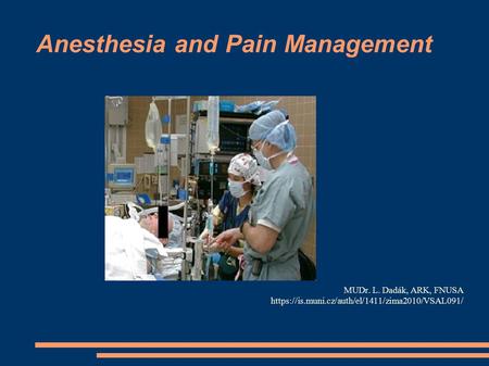 Anesthesia and Pain Management MUDr. L. Dadák, ARK, FNUSA https://is.muni.cz/auth/el/1411/zima2010/VSAL091/