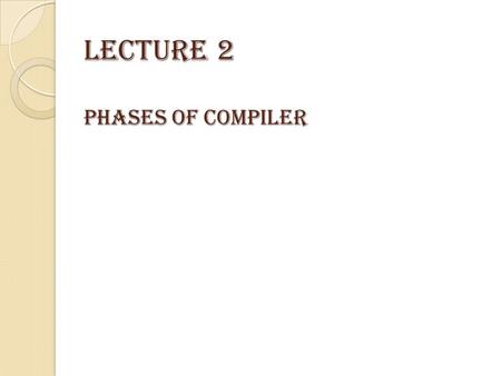 Lecture 2 Phases of Compiler. Preprocessors, Compilers, Assemblers, and Linkers Preprocessor Compiler Assembler Linker Skeletal Source Program Source.