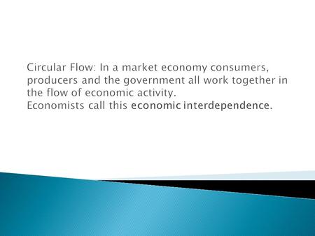  Product Market: This market consists of households/individuals/ consumers  Resource/Factor Market: consists of businesses/firms who produce goods and.