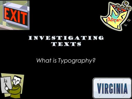 Investigating Texts What is Typography?. Simply put, typography is the study of type and letterforms. In our daily lives we are constantly surrounded.