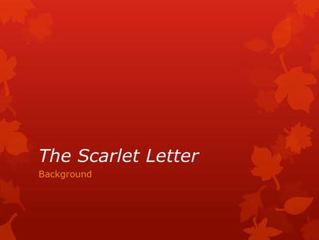 The Scarlet Letter Background. Puritans: historical background  “Puritans”: name given to 16 th century Protestants within Church of England.  Name.