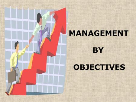 MANAGEMENT BY OBJECTIVES. OBJECTIVE SETTING S S specific M M measurable A A achievable R R result oriented T T time-related WORK HAVESUCCESS In an MBO,