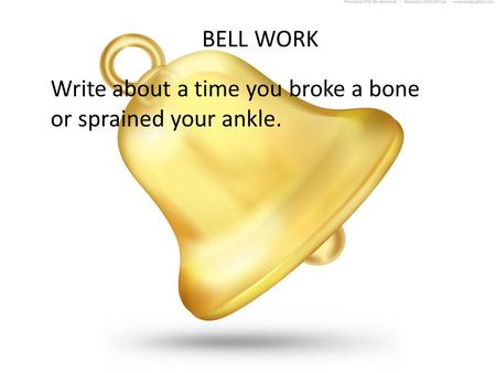 BELL WORK Write about a time you broke a bone or sprained your ankle.