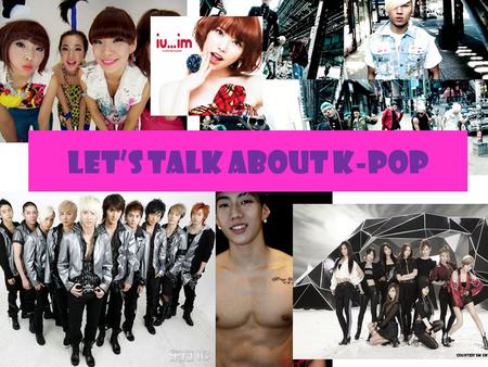 Let’s talk about k-pop. Today’s plan Listen to k-pop songs  why it’s good  why it’s bad What did your friend think about it?