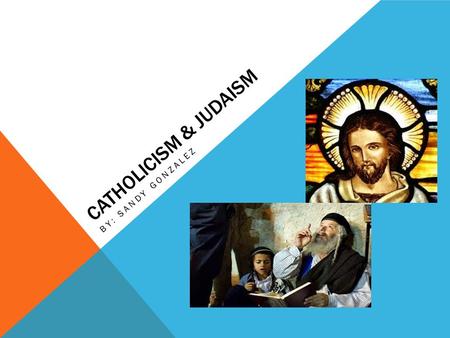CATHOLICISM & JUDAISM BY: SANDY GONZALEZ. ORIGINS OF CATHOLICISM Began with the death of Jesus of Nazareth, resurrection and ascension in A.D. 30 (an.