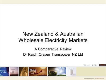 New Zealand & Australian Wholesale Electricity Markets A Comparative Review Dr Ralph Craven Transpower NZ Ltd.