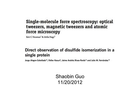 Shaobin Guo 11/20/2012. various types of Single-molecule force spectroscopy Optical tweezers Magnetic tweezers Atomic force microscopy (AFM) Micro-needle.