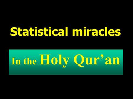 Statistical miracles In the Holy Qur’an. RESULTS of many scientific researches into the Holy Qur’an at this age of science and technology have come to.