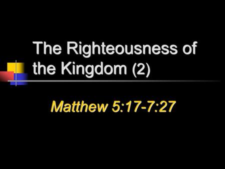 The Righteousness of the Kingdom (2) Matthew 5:17-7:27.