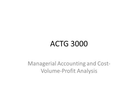 ACTG 3000 Managerial Accounting and Cost- Volume-Profit Analysis.