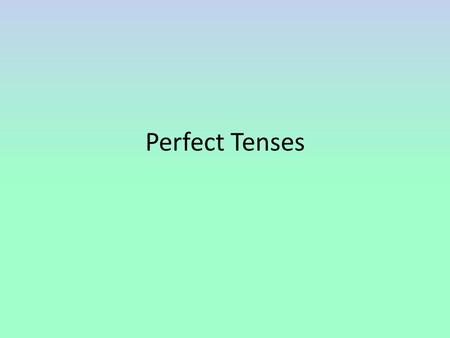 Perfect Tenses. English has 6 tenses: presentpresent perfect I eat. I have eaten. pastpast perfect I ate. I had eaten. futurefuture perfect I will eat.