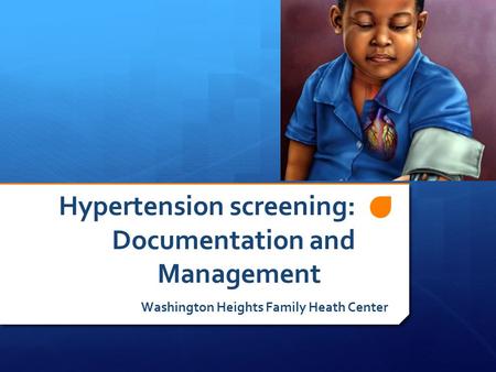 Hypertension screening: Documentation and Management Washington Heights Family Heath Center.